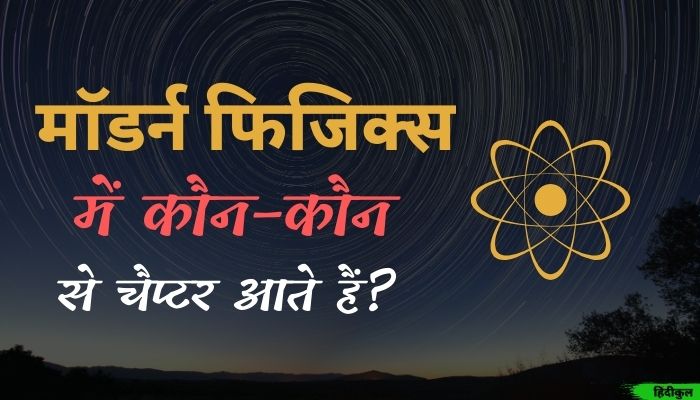 मॉडर्न फिजिक्स में कौन-कौन से चैप्टर आते हैं?